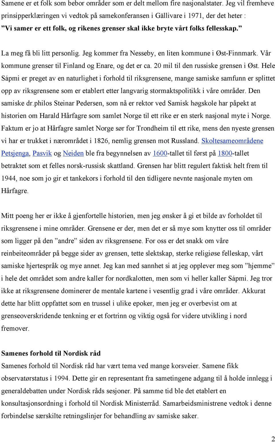 La meg få bli litt personlig. Jeg kommer fra Nesseby, en liten kommune i Øst-Finnmark. Vår kommune grenser til Finland og Enare, og det er ca. 20 mil til den russiske grensen i Øst.