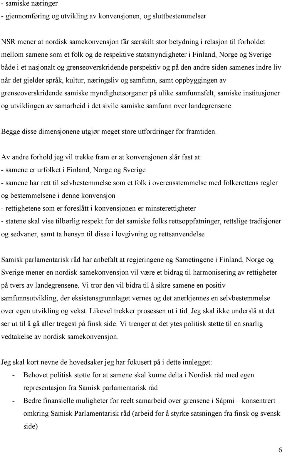 næringsliv og samfunn, samt oppbyggingen av grenseoverskridende samiske myndighetsorganer på ulike samfunnsfelt, samiske institusjoner og utviklingen av samarbeid i det sivile samiske samfunn over