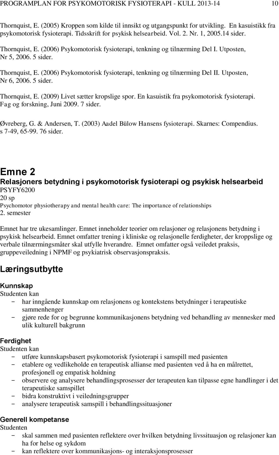 Utposten, Nr 6, 2006. 5 sider. Thornquist, E. (2009) Livet sætter kropslige spor. En kasuistik fra psykomotorisk fysioterapi. Fag og forskning, Juni 2009. 7 sider. Øvreberg, G. & Andersen, T.