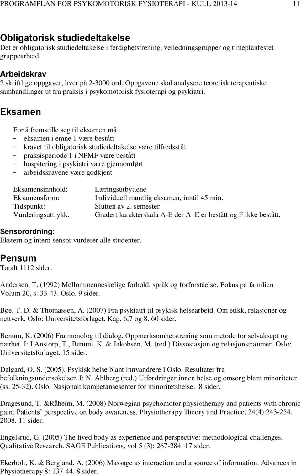 Eksamen For å fremstille seg til eksamen må eksamen i emne 1 være bestått kravet til obligatorisk studiedeltakelse være tilfredsstilt praksisperiode 1 i NPMF være bestått hospitering i psykiatri være