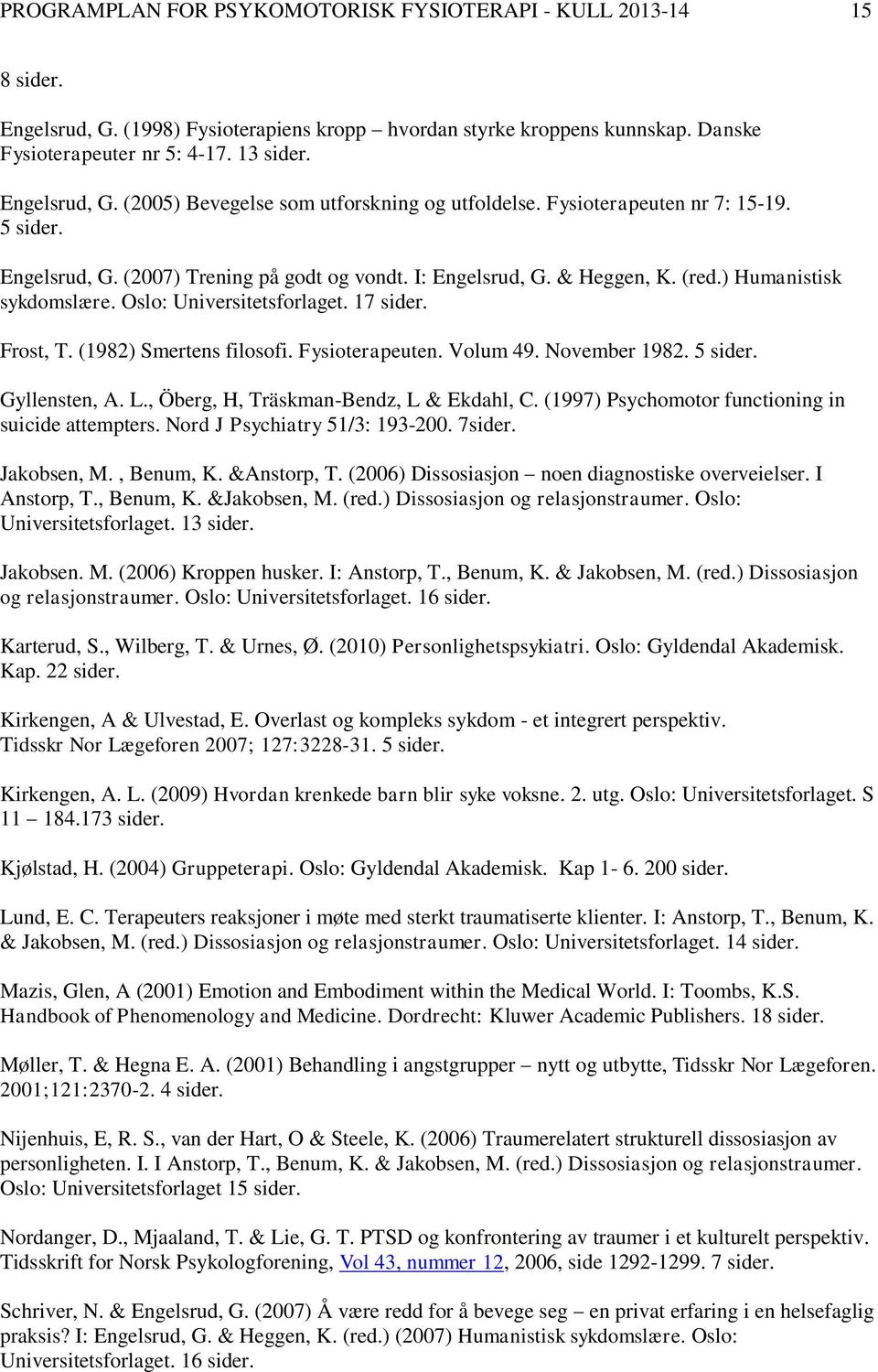 ) Humanistisk sykdomslære. Oslo: Universitetsforlaget. 17 sider. Frost, T. (1982) Smertens filosofi. Fysioterapeuten. Volum 49. November 1982. 5 sider. Gyllensten, A. L.