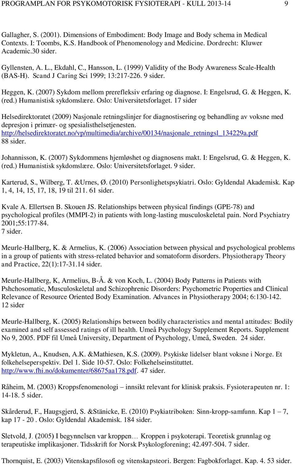 (2007) Sykdom mellom prerefleksiv erfaring og diagnose. I: Engelsrud, G. & Heggen, K. (red.) Humanistisk sykdomslære. Oslo: Universitetsforlaget.