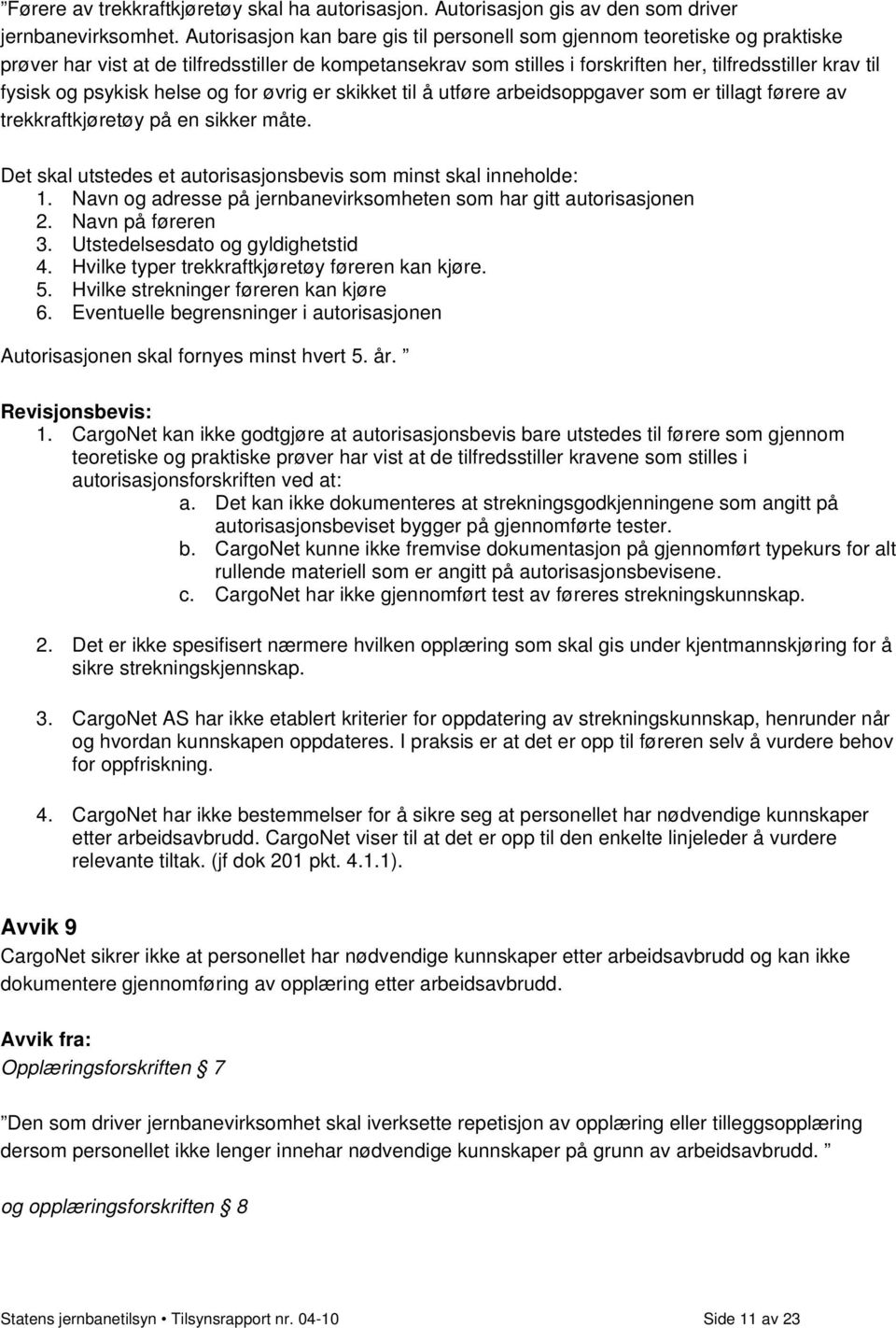 psykisk helse og for øvrig er skikket til å utføre arbeidsoppgaver som er tillagt førere av trekkraftkjøretøy på en sikker måte. Det skal utstedes et autorisasjonsbevis som minst skal inneholde: 1.