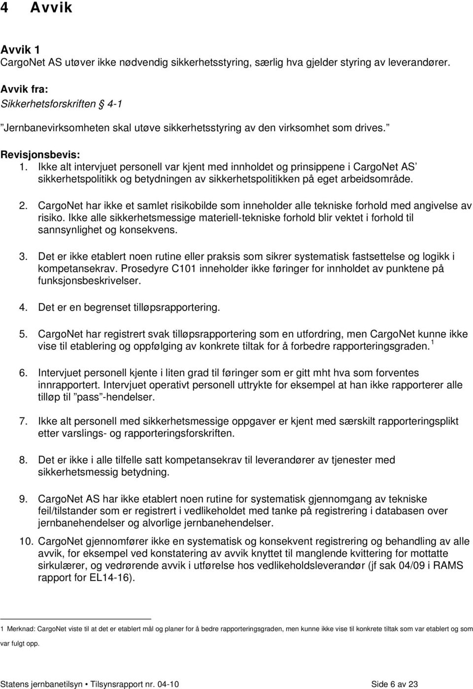 Ikke alt intervjuet personell var kjent med innholdet og prinsippene i CargoNet AS sikkerhetspolitikk og betydningen av sikkerhetspolitikken på eget arbeidsområde. 2.