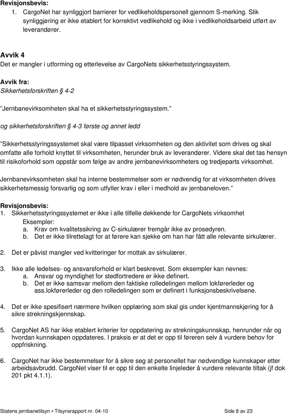 og sikkerhetsforskriften 4-3 første og annet ledd Sikkerhetsstyringssystemet skal være tilpasset virksomheten og den aktivitet som drives og skal omfatte alle forhold knyttet til virksomheten,