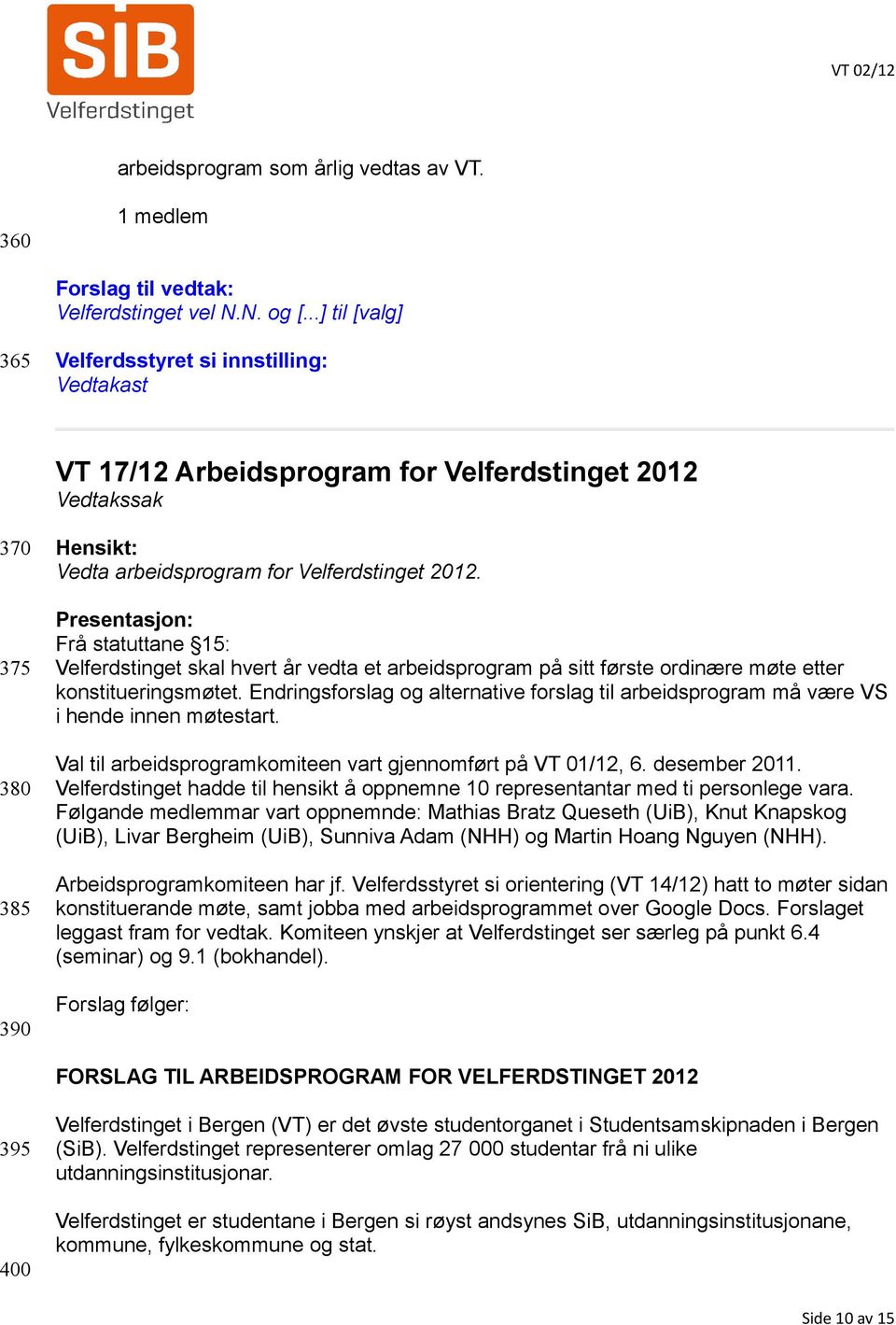 Presentasjon: Frå statuttane 15: Velferdstinget skal hvert år vedta et arbeidsprogram på sitt første ordinære møte etter konstitueringsmøtet.