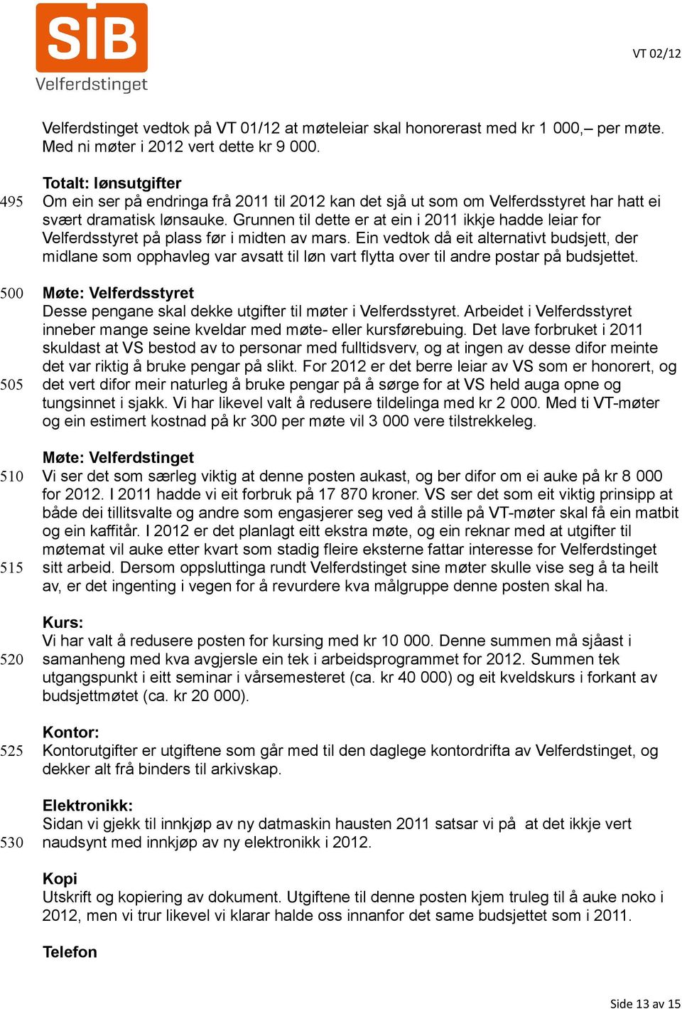 Grunnen til dette er at ein i 2011 ikkje hadde leiar for Velferdsstyret på plass før i midten av mars.