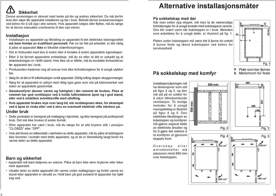 Installasjon Installasjon av apparatet og tilkobling av apparatet til det elektriske ledningsnettet må bare foretas av kvalifisert personell.