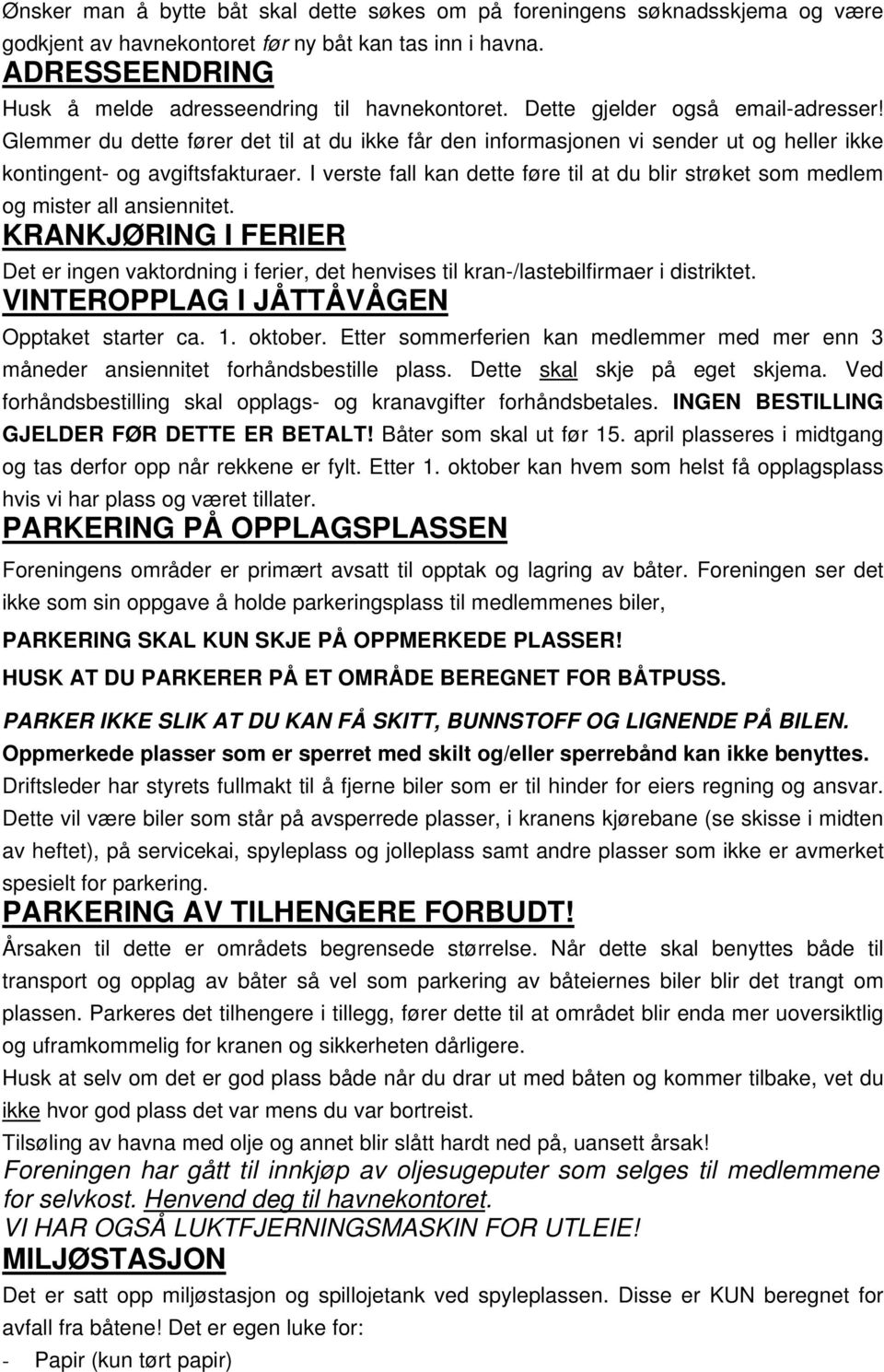 I verste fall kan dette føre til at du blir strøket som medlem og mister all ansiennitet. KRANKJØRING I FERIER Det er ingen vaktordning i ferier, det henvises til kran-/lastebilfirmaer i distriktet.