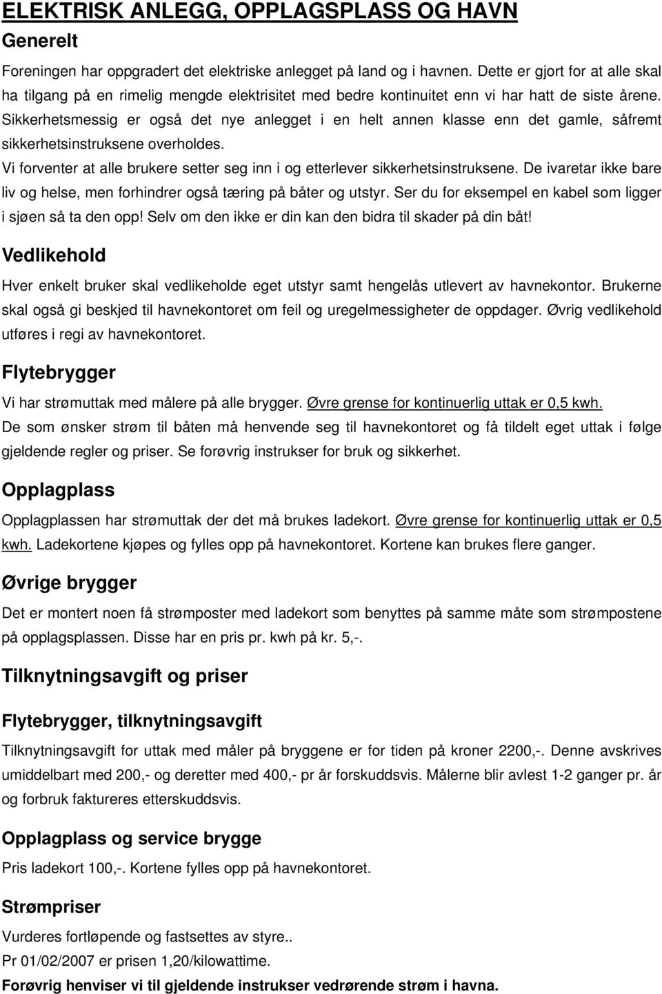 Sikkerhetsmessig er også det nye anlegget i en helt annen klasse enn det gamle, såfremt sikkerhetsinstruksene overholdes.