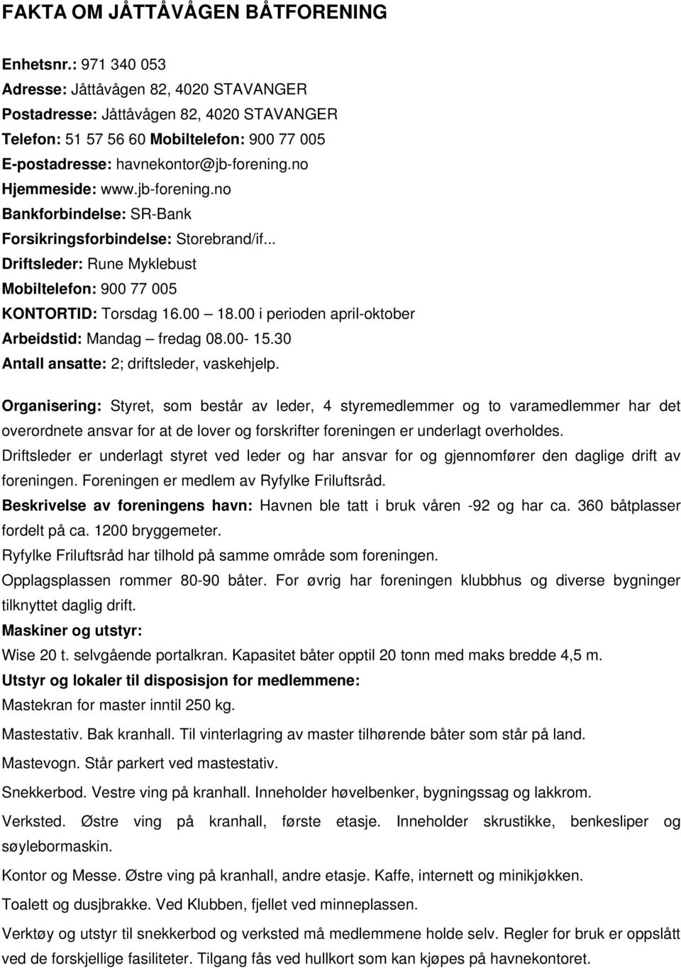 jb-forening.no Bankforbindelse: SR-Bank Forsikringsforbindelse: Storebrand/if... Driftsleder: Rune Myklebust Mobiltelefon: 900 77 005 KONTORTID: Torsdag 16.00 18.