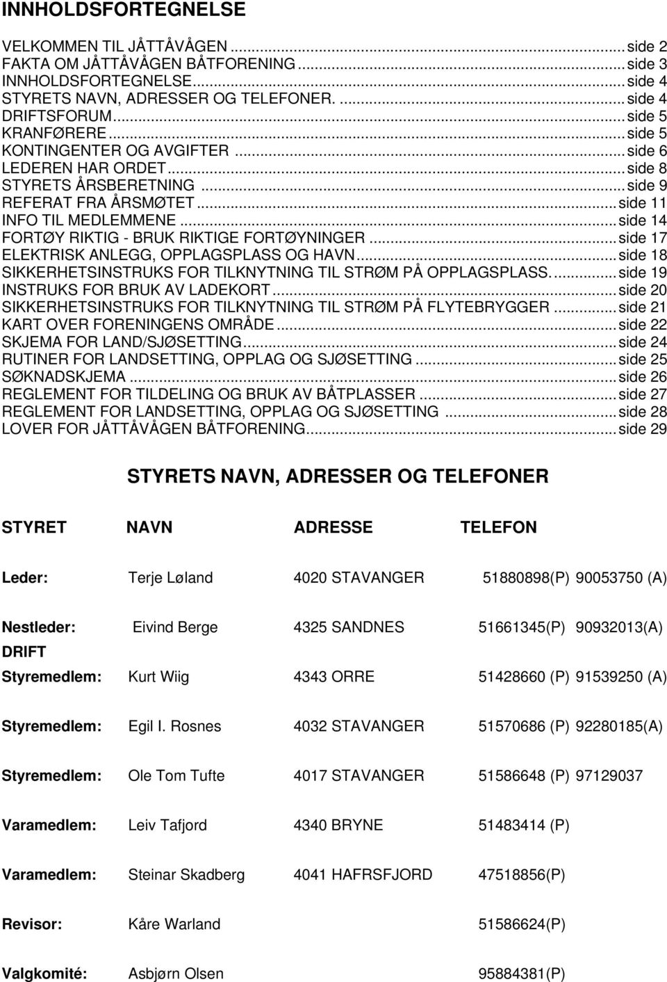 ..side 14 FORTØY RIKTIG - BRUK RIKTIGE FORTØYNINGER...side 17 ELEKTRISK ANLEGG, OPPLAGSPLASS OG HAVN...side 18 SIKKERHETSINSTRUKS FOR TILKNYTNING TIL STRØM PÅ OPPLAGSPLASS.