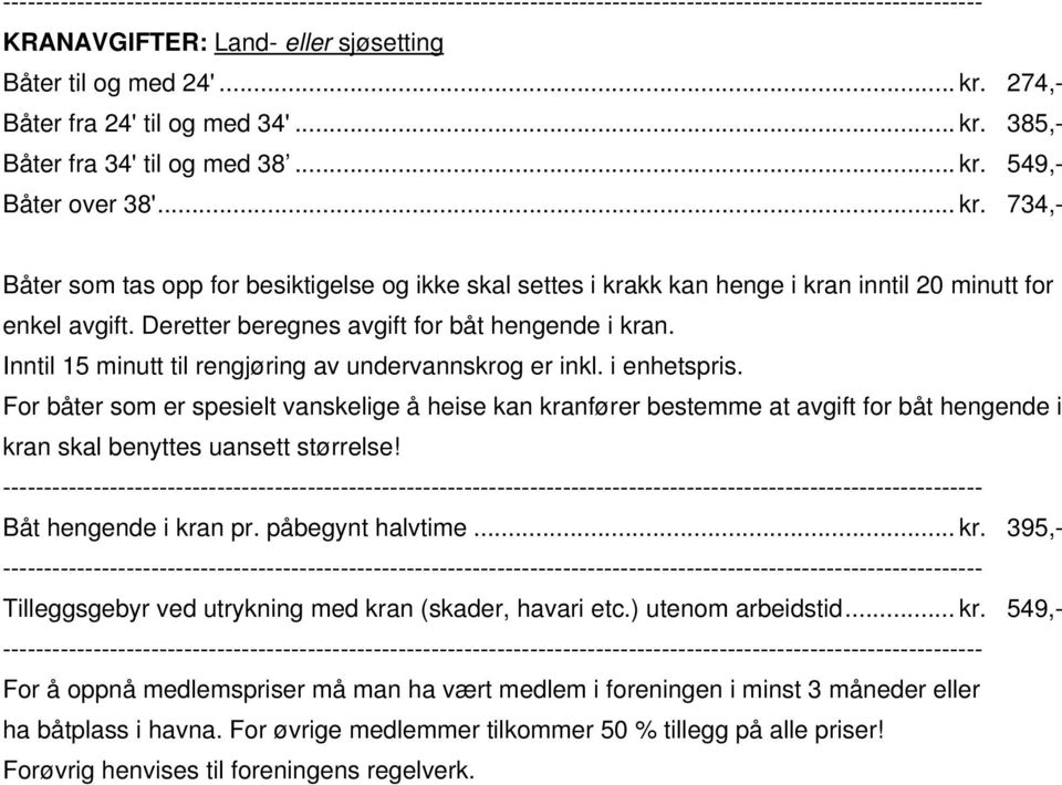 Deretter beregnes avgift for båt hengende i kran. Inntil 15 minutt til rengjøring av undervannskrog er inkl. i enhetspris.