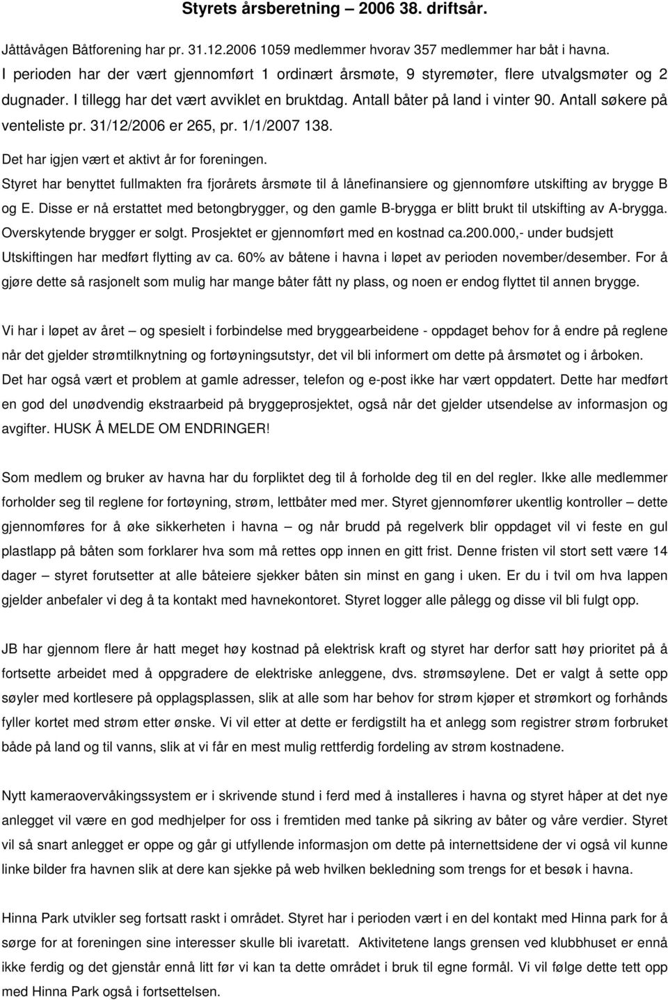 Antall søkere på venteliste pr. 31/12/2006 er 265, pr. 1/1/2007 138. Det har igjen vært et aktivt år for foreningen.