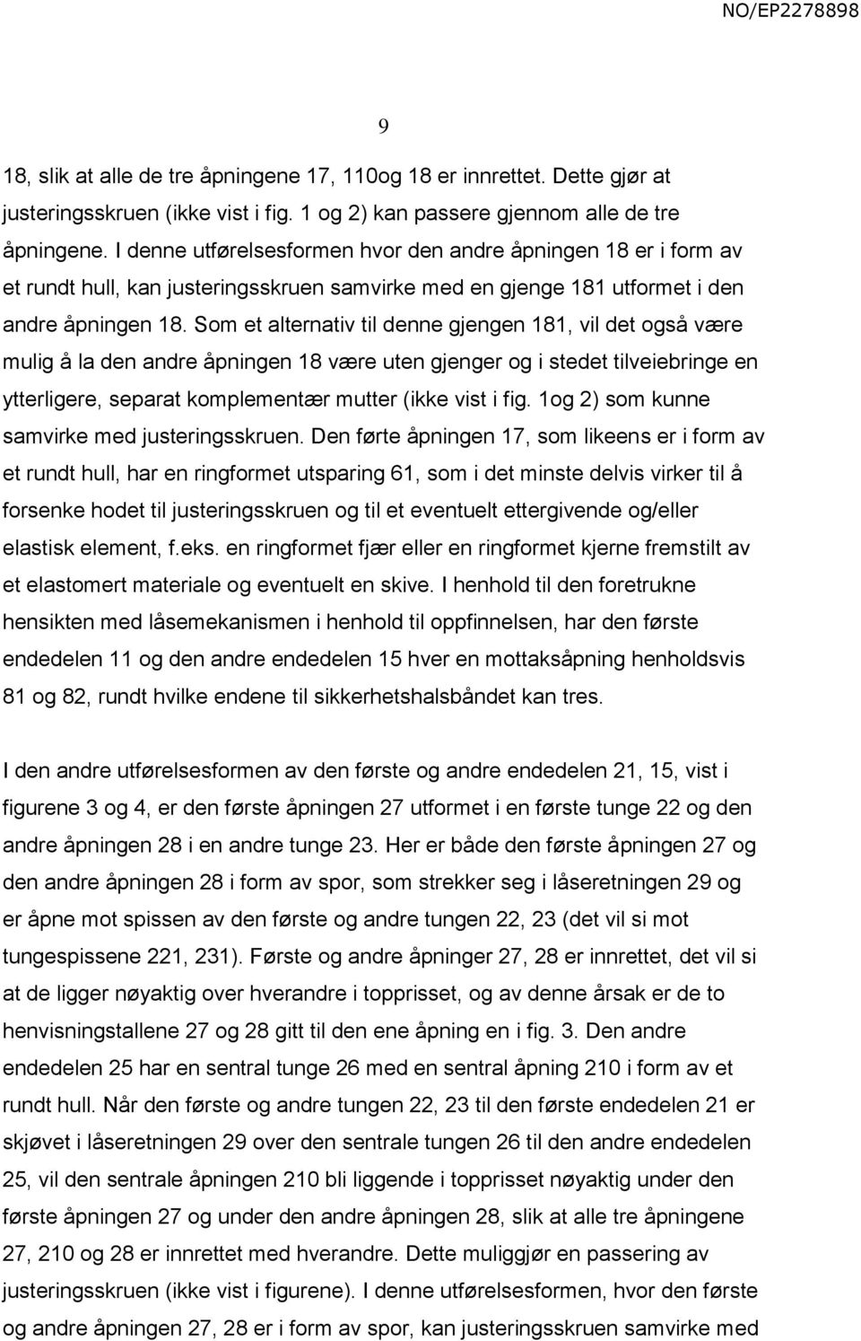 Som et alternativ til denne gjengen 181, vil det også være mulig å la den andre åpningen 18 være uten gjenger og i stedet tilveiebringe en ytterligere, separat komplementær mutter (ikke vist i fig.