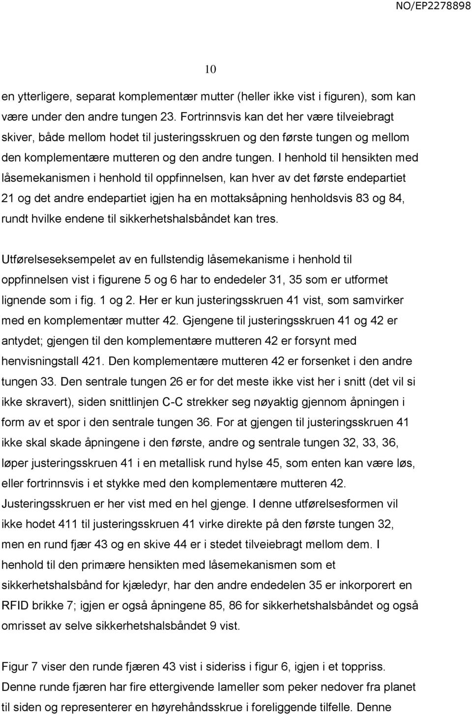 I henhold til hensikten med låsemekanismen i henhold til oppfinnelsen, kan hver av det første endepartiet 21 og det andre endepartiet igjen ha en mottaksåpning henholdsvis 83 og 84, rundt hvilke