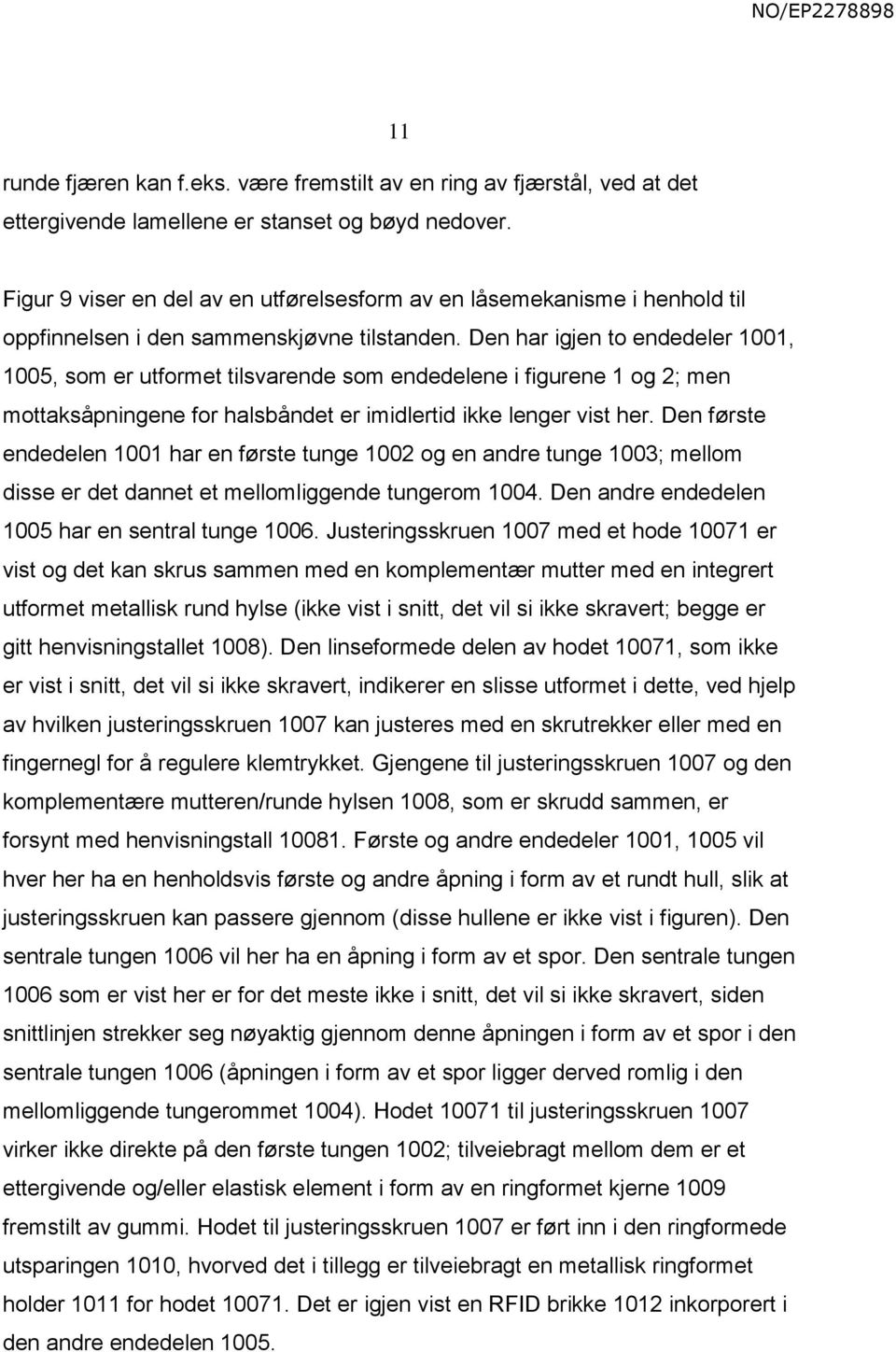 Den har igjen to endedeler 1001, 1005, som er utformet tilsvarende som endedelene i figurene 1 og 2; men mottaksåpningene for halsbåndet er imidlertid ikke lenger vist her.