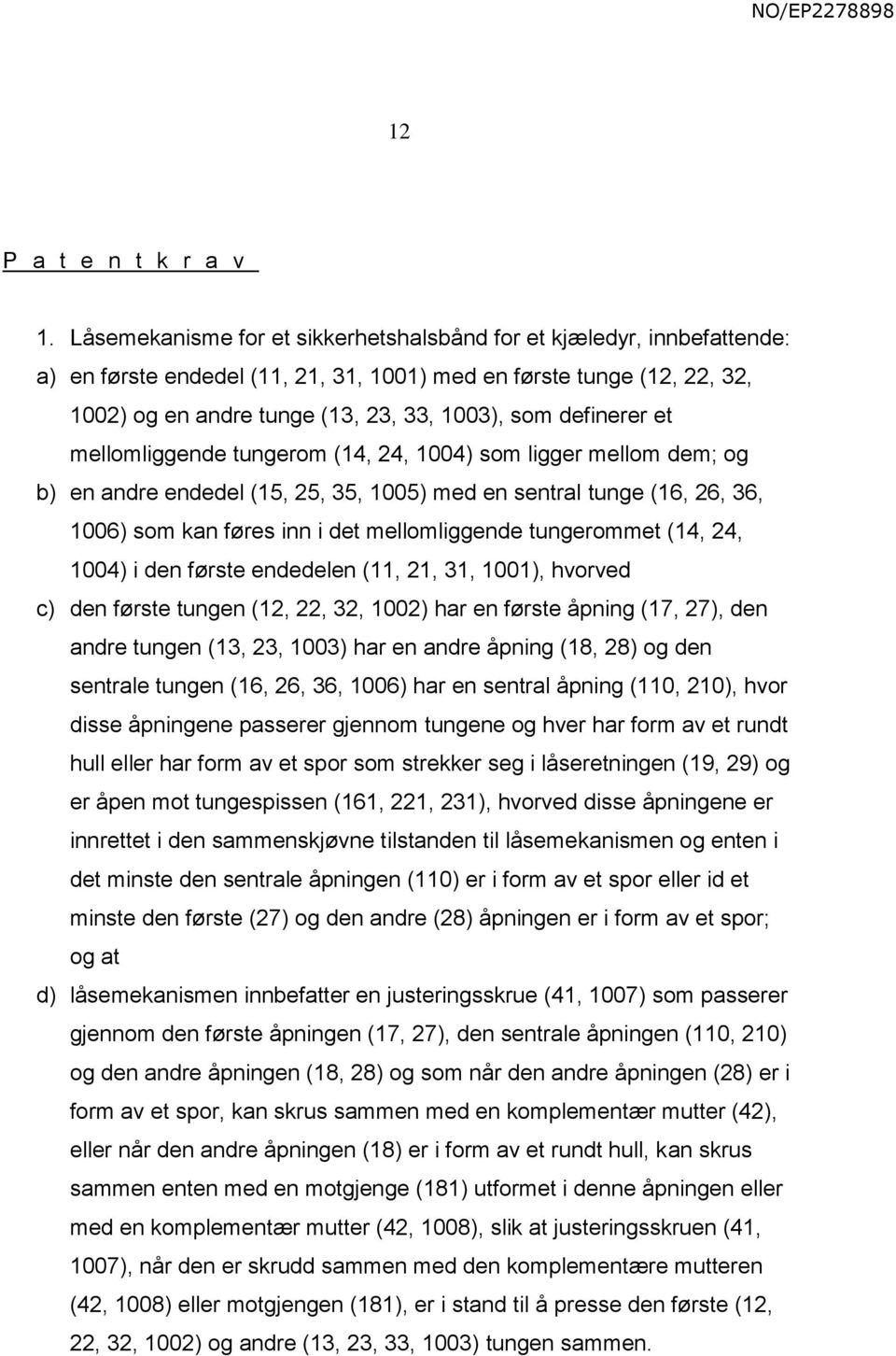 definerer et mellomliggende tungerom (14, 24, 1004) som ligger mellom dem; og b) en andre endedel (15, 25, 35, 1005) med en sentral tunge (16, 26, 36, 1006) som kan føres inn i det mellomliggende