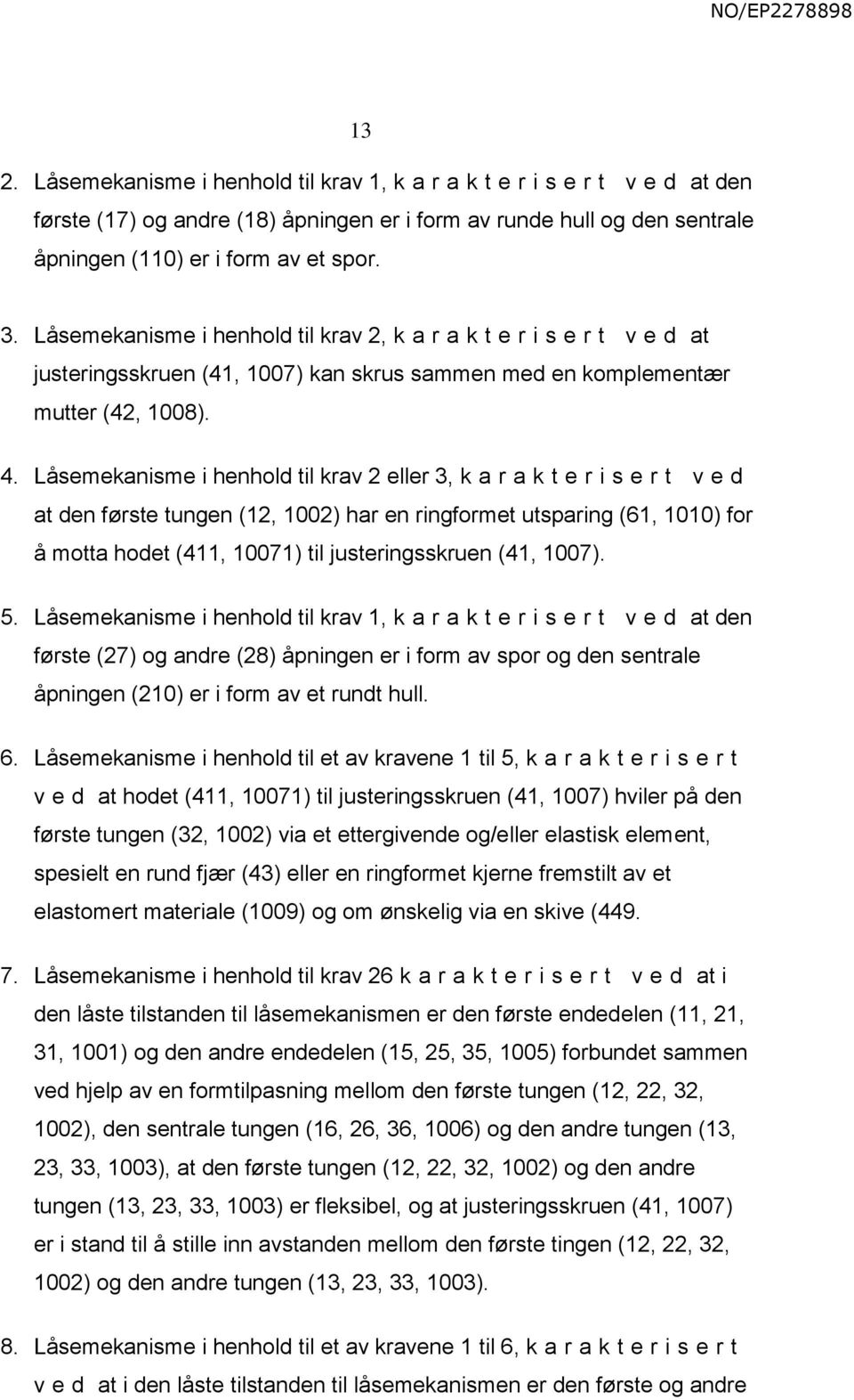 Låsemekanisme i henhold til krav 2 eller 3, k a r a k t e r i s e r t v e d at den første tungen (12, 1002) har en ringformet utsparing (61, 1010) for å motta hodet (411, 10071) til justeringsskruen