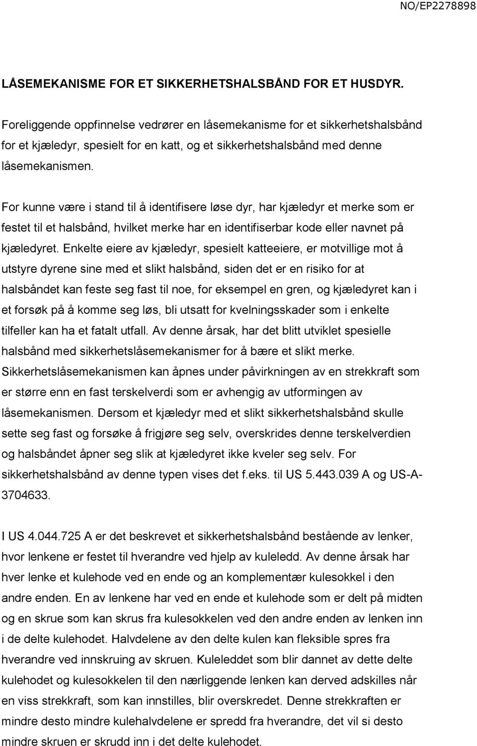 For kunne være i stand til å identifisere løse dyr, har kjæledyr et merke som er festet til et halsbånd, hvilket merke har en identifiserbar kode eller navnet på kjæledyret.