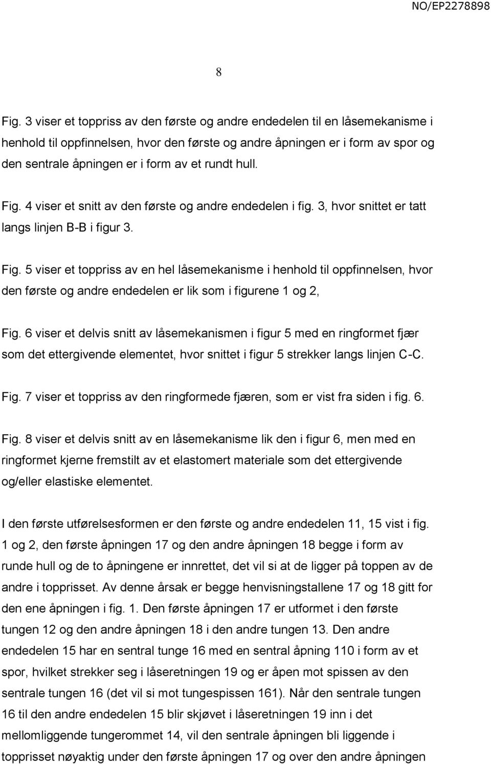 rundt hull. Fig. 4 viser et snitt av den første og andre endedelen i fig. 3, hvor snittet er tatt langs linjen B-B i figur 3. Fig. 5 viser et toppriss av en hel låsemekanisme i henhold til oppfinnelsen, hvor den første og andre endedelen er lik som i figurene 1 og 2, Fig.