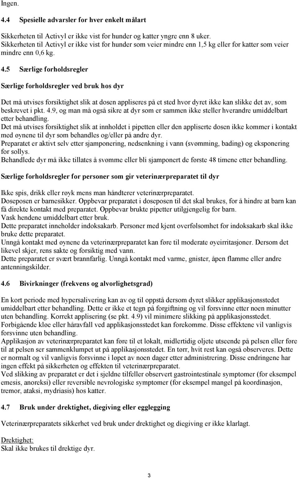 5 Særlige forholdsregler Særlige forholdsregler ved bruk hos dyr Det må utvises forsiktighet slik at dosen appliseres på et sted hvor dyret ikke kan slikke det av, som beskrevet i pkt. 4.