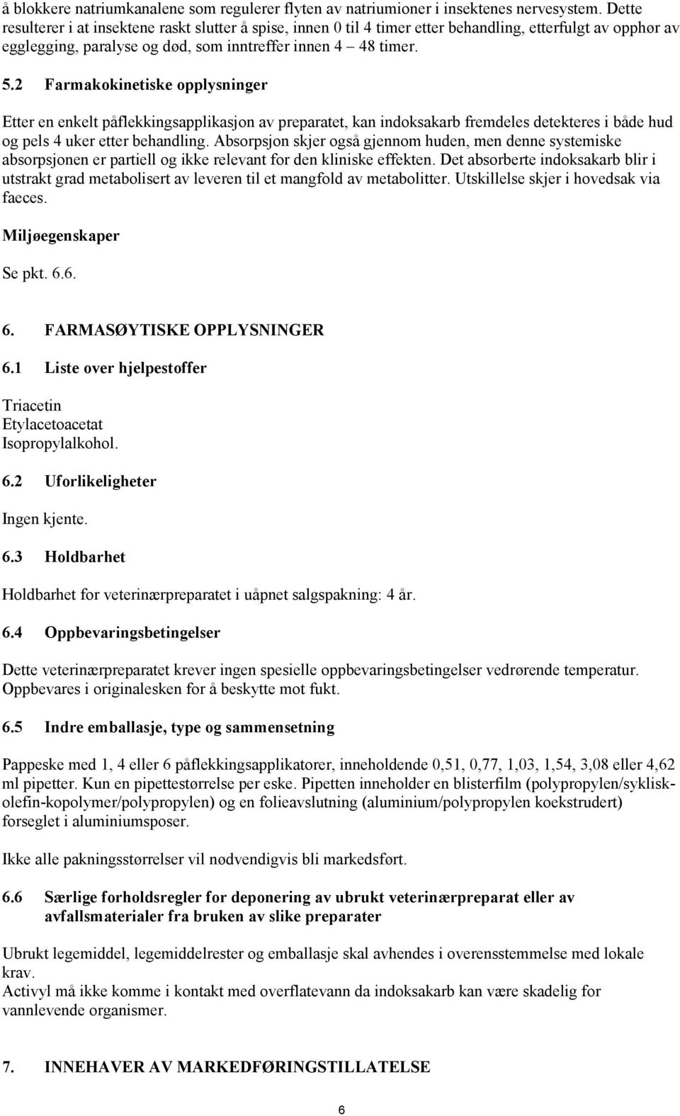 2 Farmakokinetiske opplysninger Etter en enkelt påflekkingsapplikasjon av preparatet, kan indoksakarb fremdeles detekteres i både hud og pels 4 uker etter behandling.