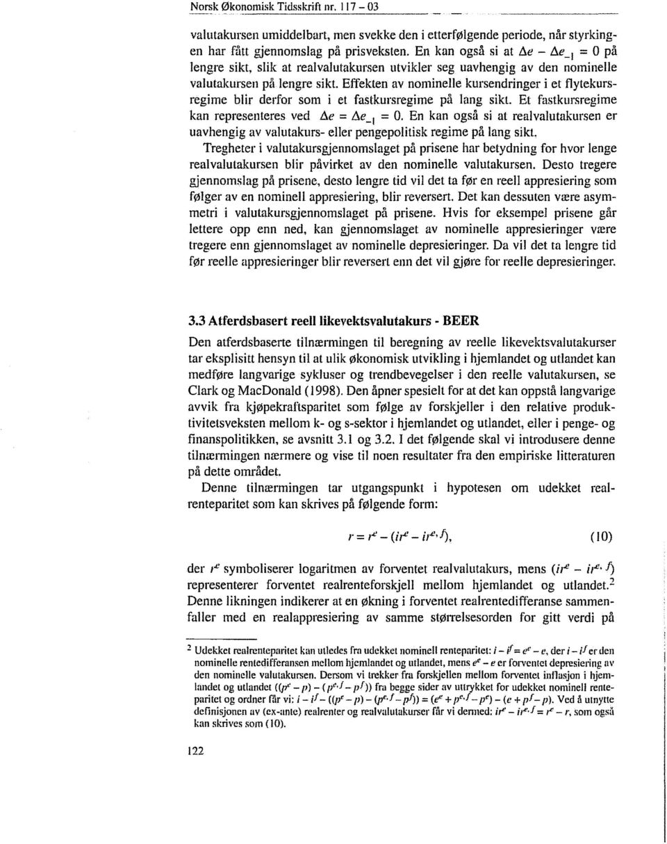 Effekten av nominelle kursendringer i et flytekursregime blir derfor som i et fastkursregime på lang sikt. Et fastkursregime kan representeres ved Ae = /Se_,= 0.