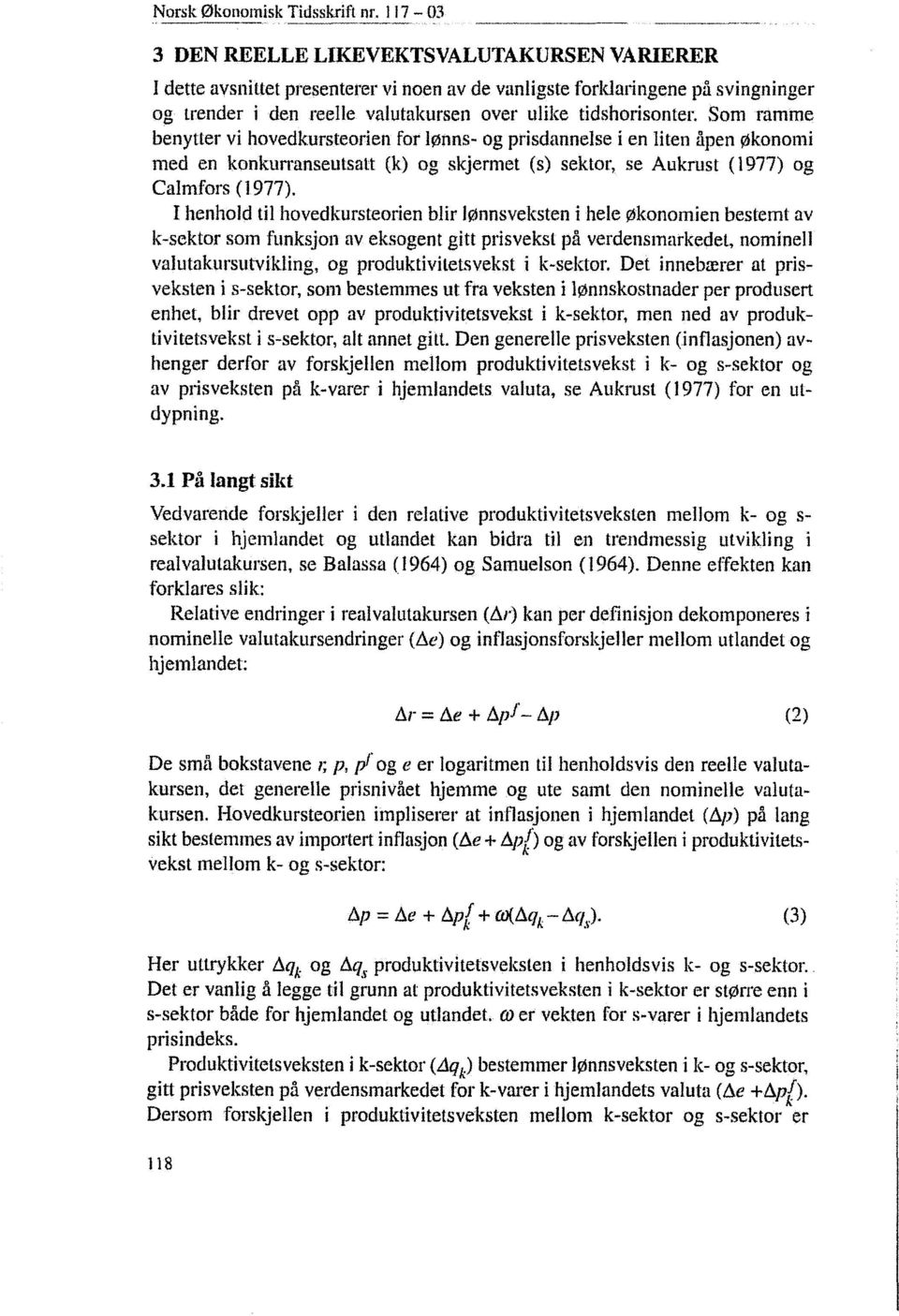 Som ramme benytter vi hovedkursteorien for lønns- og prisdannelse i en liten åpen Økonomi med en konkurranseutsatt (k) og skjermet (s) sektor, se Aukrust (1977) og Calmfors (1977).