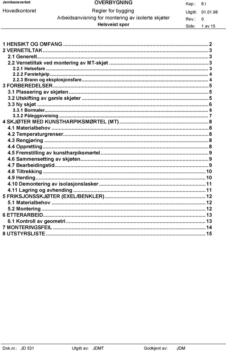 1 Materialbehov...8 4.2 Temperaturgrenser...8 4.3 Rengjøring...8 4.4 Oppretting...8 4.5 Fremstilling av kunstharpiksmørtel...9 4.6 Sammensetting av skjøten...9 4.7 Bearbeidingstid...9 4.8 Tiltrekking.