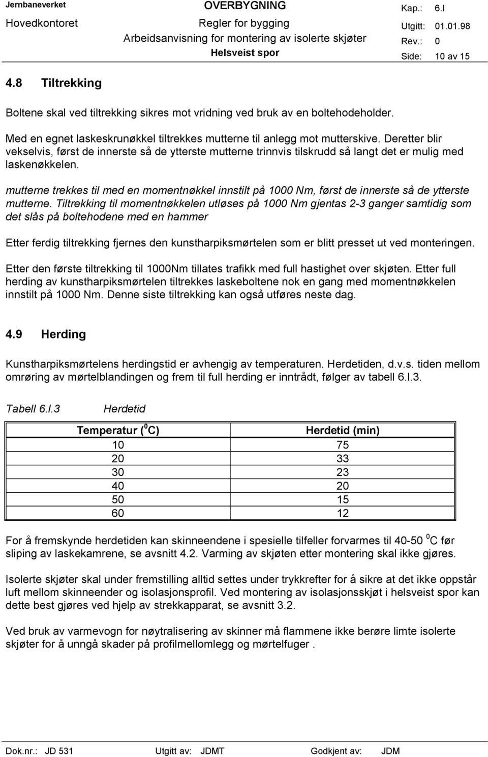 Deretter blir vekselvis, først de innerste så de ytterste mutterne trinnvis tilskrudd så langt det er mulig med laskenøkkelen.