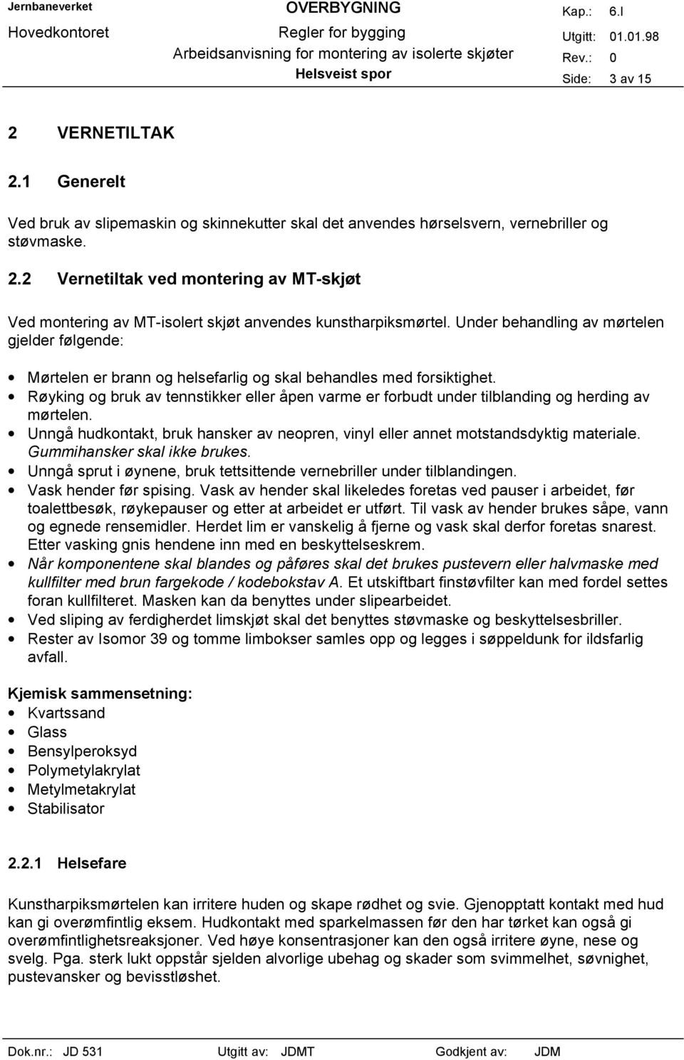 Røyking og bruk av tennstikker eller åpen varme er forbudt under tilblanding og herding av mørtelen. Unngå hudkontakt, bruk hansker av neopren, vinyl eller annet motstandsdyktig materiale.