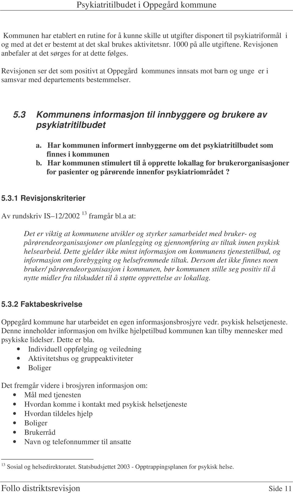 3 Kommunens informasjon til innbyggere og brukere av psykiatritilbudet a. Har kommunen informert innbyggerne om det psykiatritilbudet som finnes i kommunen b.