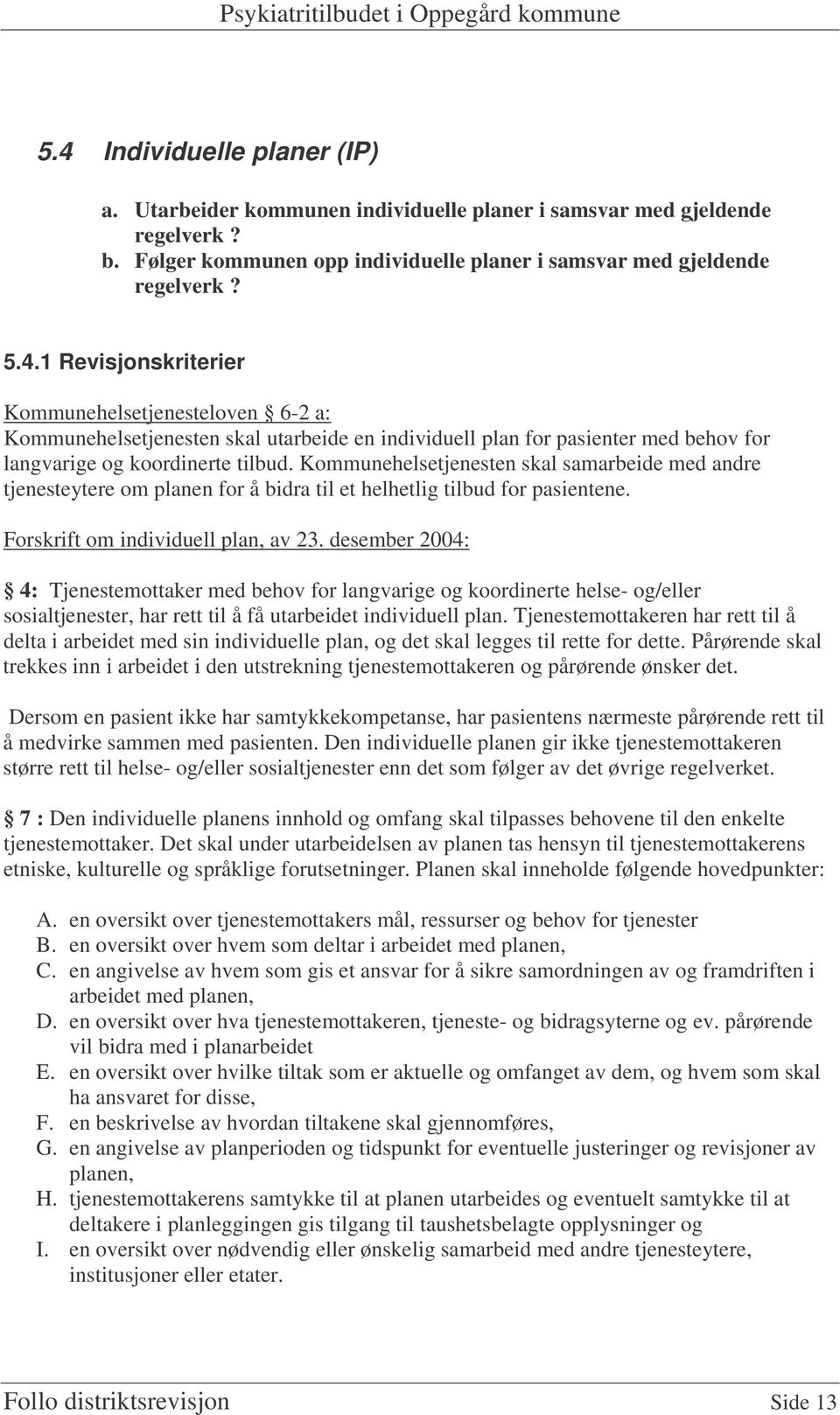 desember 2004: 4: Tjenestemottaker med behov for langvarige og koordinerte helse- og/eller sosialtjenester, har rett til å få utarbeidet individuell plan.