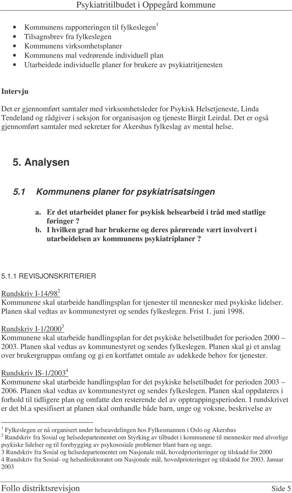 Det er også gjennomført samtaler med sekretær for Akershus fylkeslag av mental helse. 5. Analysen 5.1 Kommunens planer for psykiatrisatsingen a.