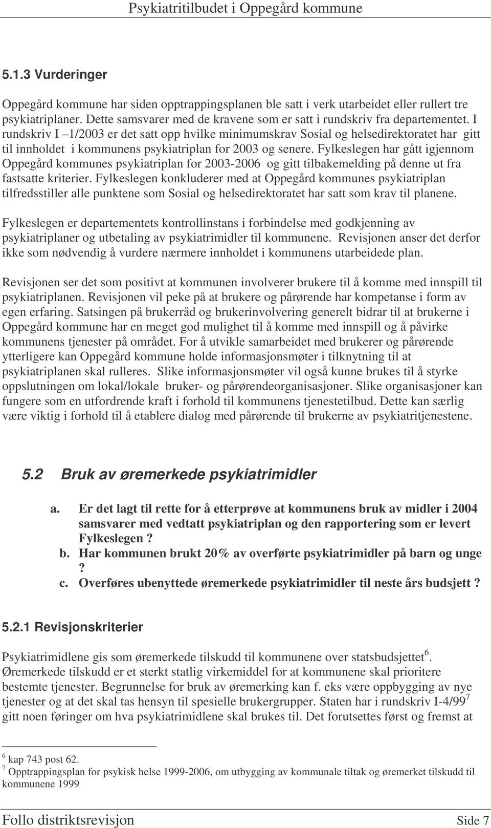 Fylkeslegen har gått igjennom Oppegård kommunes psykiatriplan for 2003-2006 og gitt tilbakemelding på denne ut fra fastsatte kriterier.