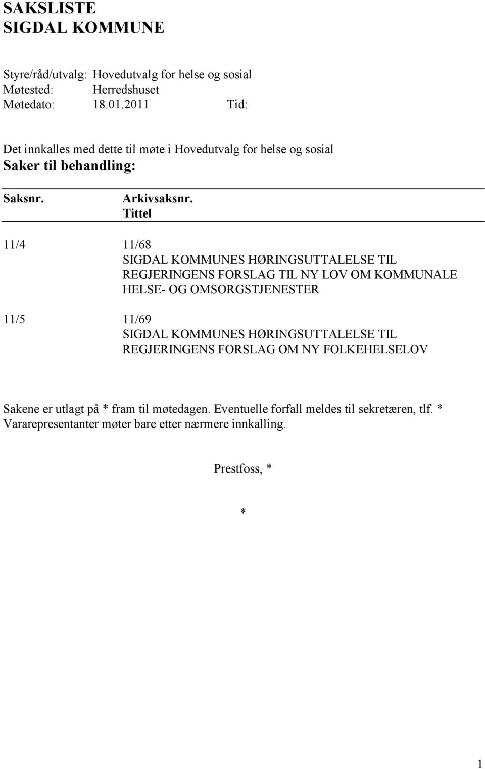 Tittel 11/4 11/68 SIGDAL KOMMUNES HØRINGSUTTALELSE TIL REGJERINGENS FORSLAG TIL NY LOV OM KOMMUNALE HELSE- OG OMSORGSTJENESTER 11/5 11/69 SIGDAL KOMMUNES