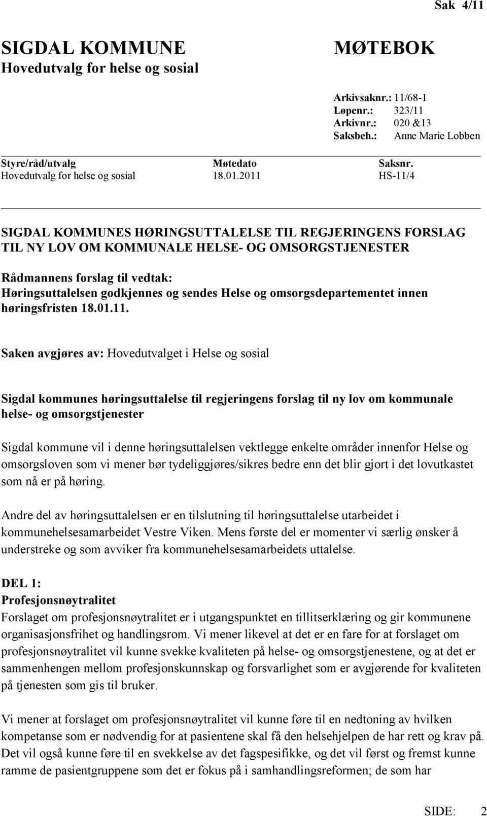 2011 HS-11/4 SIGDAL KOMMUNES HØRINGSUTTALELSE TIL REGJERINGENS FORSLAG TIL NY LOV OM KOMMUNALE HELSE- OG OMSORGSTJENESTER Rådmannens forslag til vedtak: Høringsuttalelsen godkjennes og sendes Helse