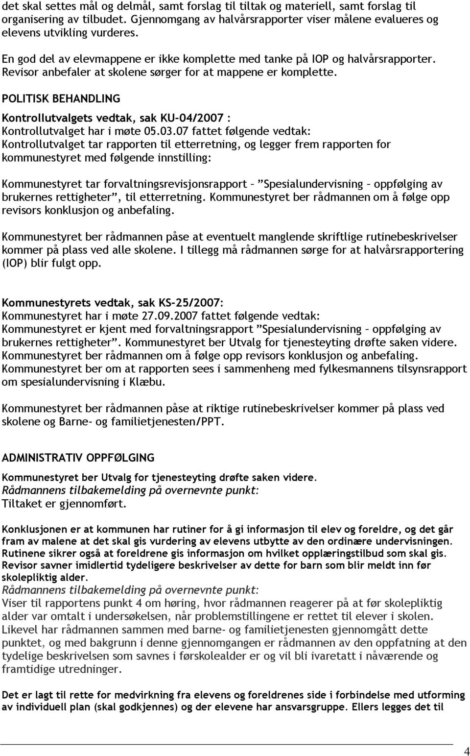 POLITISK BEHANDLING Kontrollutvalgets vedtak, sak KU-04/2007 : Kontrollutvalget har i møte 05.03.