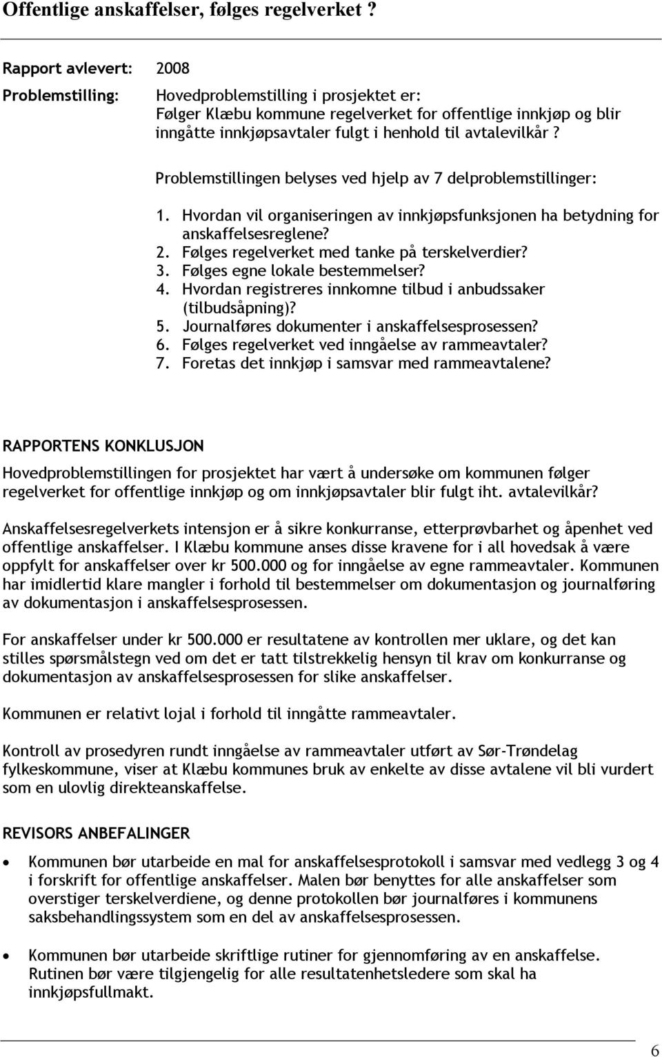 Problemstillingen belyses ved hjelp av 7 delproblemstillinger: 1. Hvordan vil organiseringen av innkjøpsfunksjonen ha betydning for anskaffelsesreglene? 2.