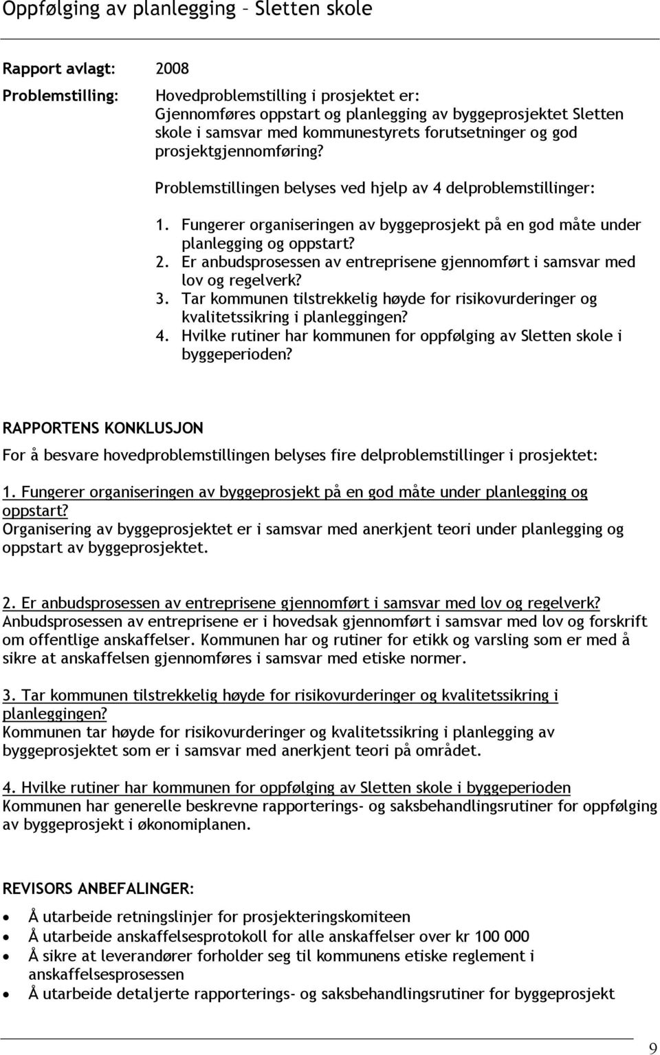 Fungerer organiseringen av byggeprosjekt på en god måte under planlegging og oppstart? 2. Er anbudsprosessen av entreprisene gjennomført i samsvar med lov og regelverk? 3.