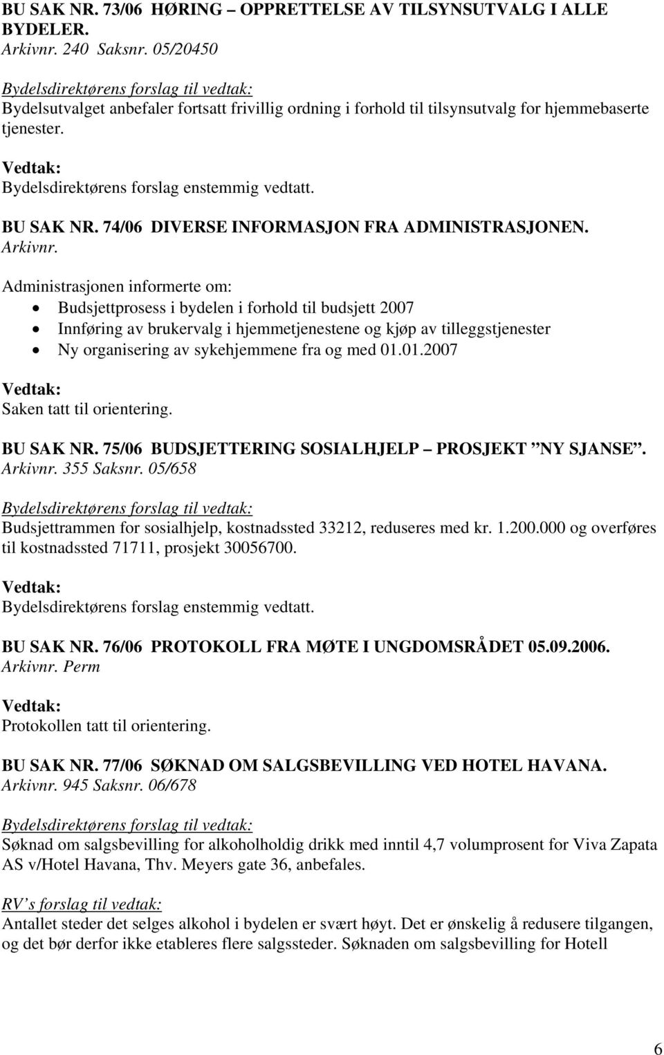 Administrasjonen informerte om: Budsjettprosess i bydelen i forhold til budsjett 2007 Innføring av brukervalg i hjemmetjenestene og kjøp av tilleggstjenester Ny organisering av sykehjemmene fra og