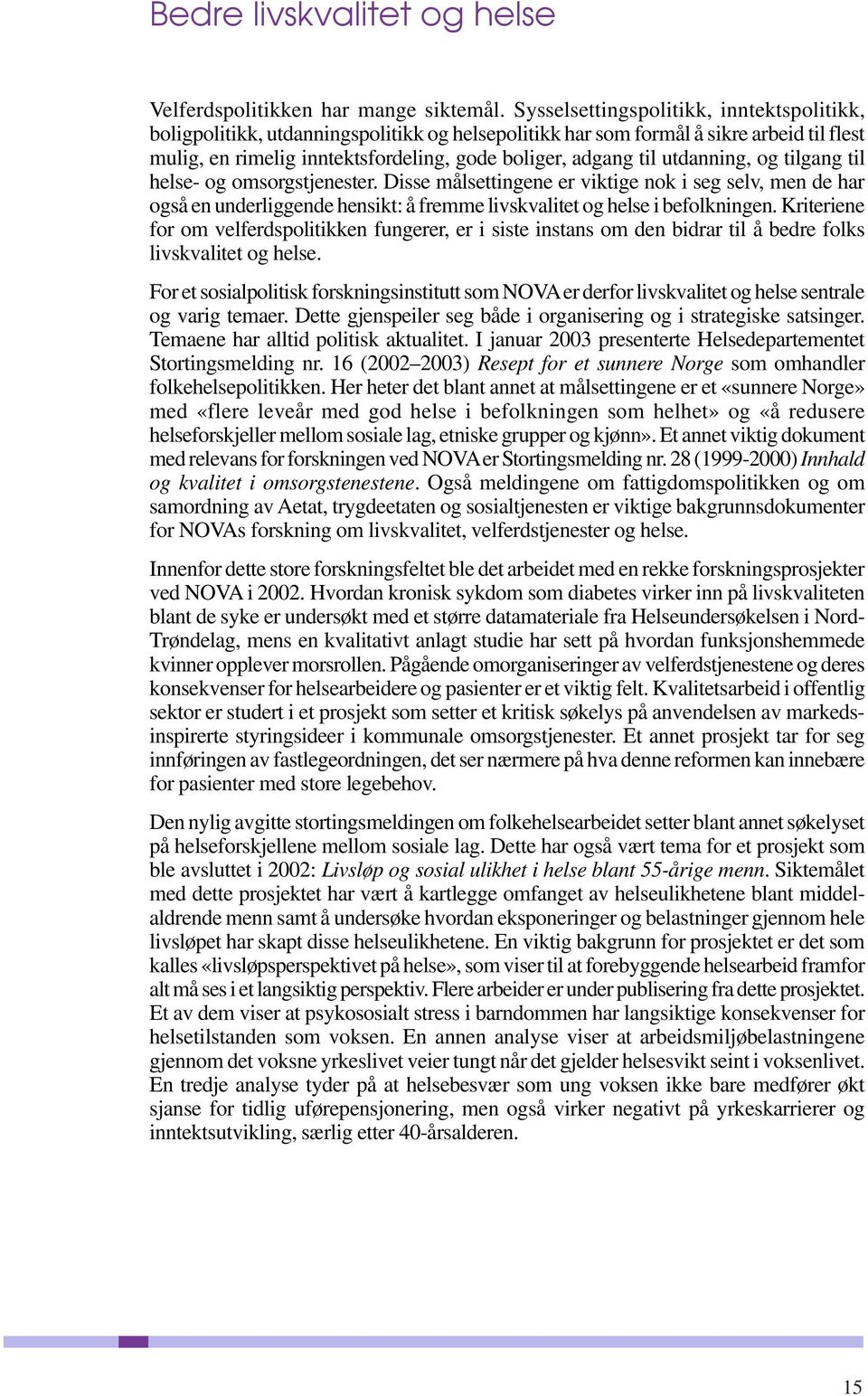 utdanning, og tilgang til helse- og omsorgstjenester. Disse målsettingene er viktige nok i seg selv, men de har også en underliggende hensikt: å fremme livskvalitet og helse i befolkningen.