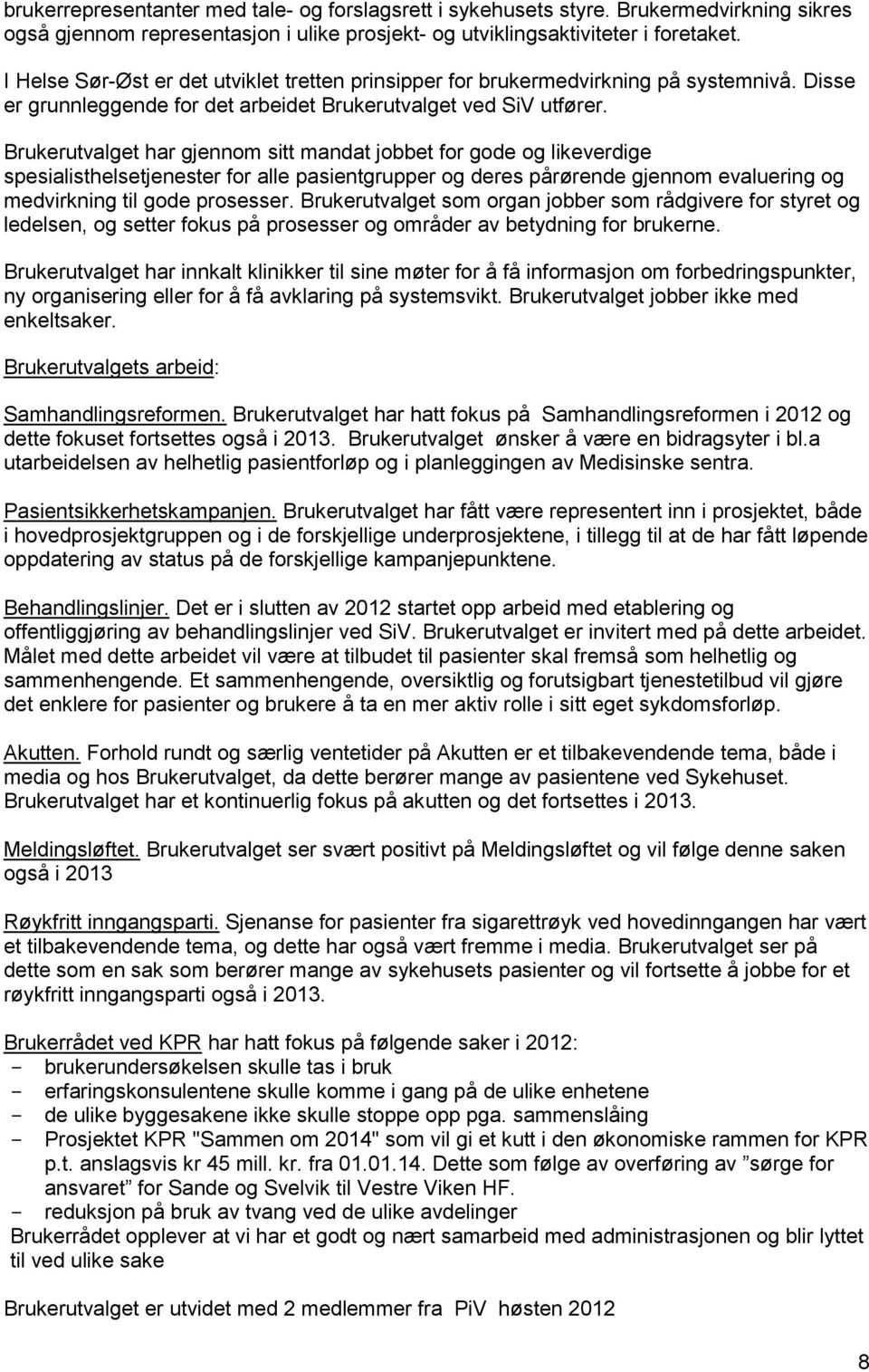 Brukerutvalget har gjennom sitt mandat jobbet for gode og likeverdige spesialisthelsetjenester for alle pasientgrupper og deres pårørende gjennom evaluering og medvirkning til gode prosesser.