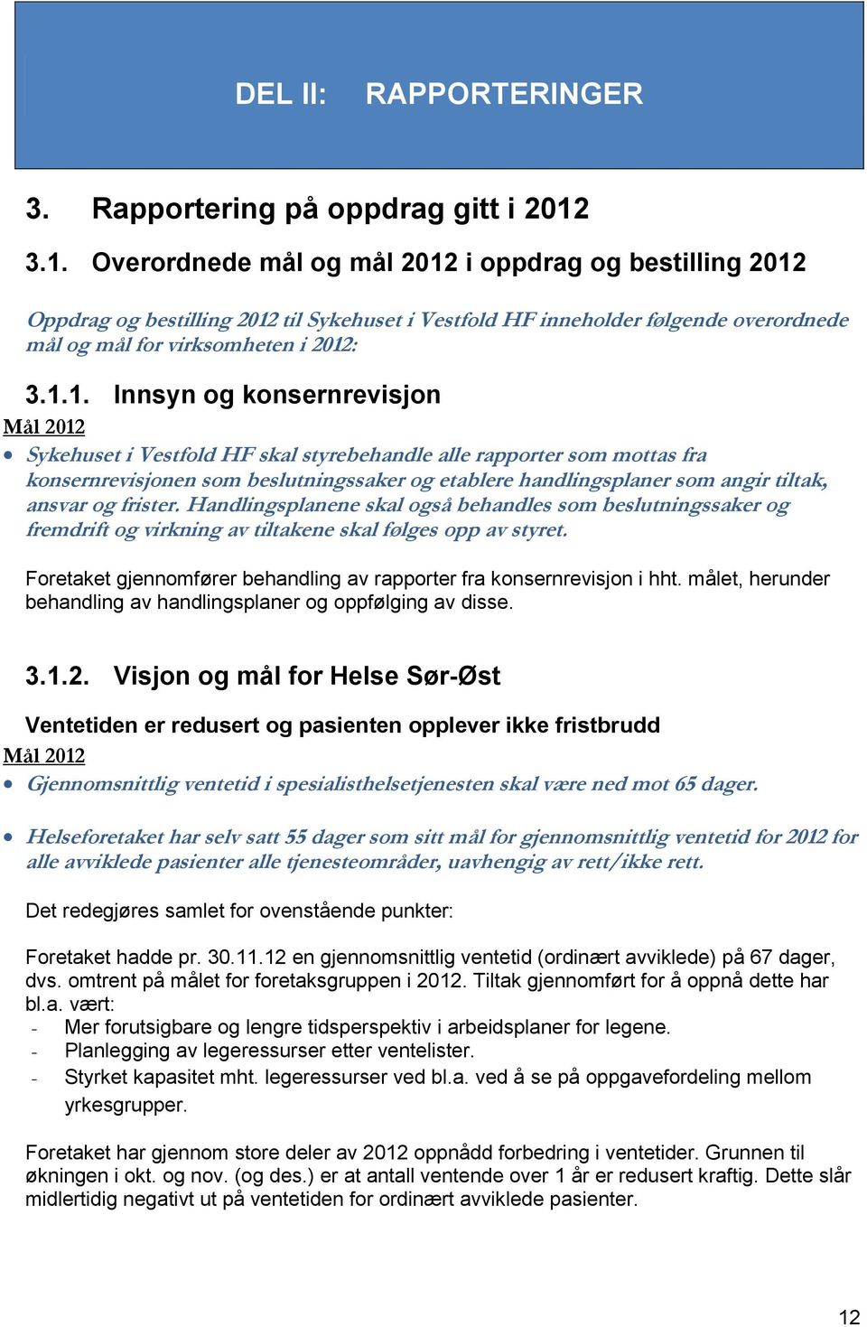 og konsernrevisjon Mål 2012 Sykehuset i Vestfold HF skal styrebehandle alle rapporter som mottas fra konsernrevisjonen som beslutningssaker og etablere handlingsplaner som angir tiltak, ansvar og