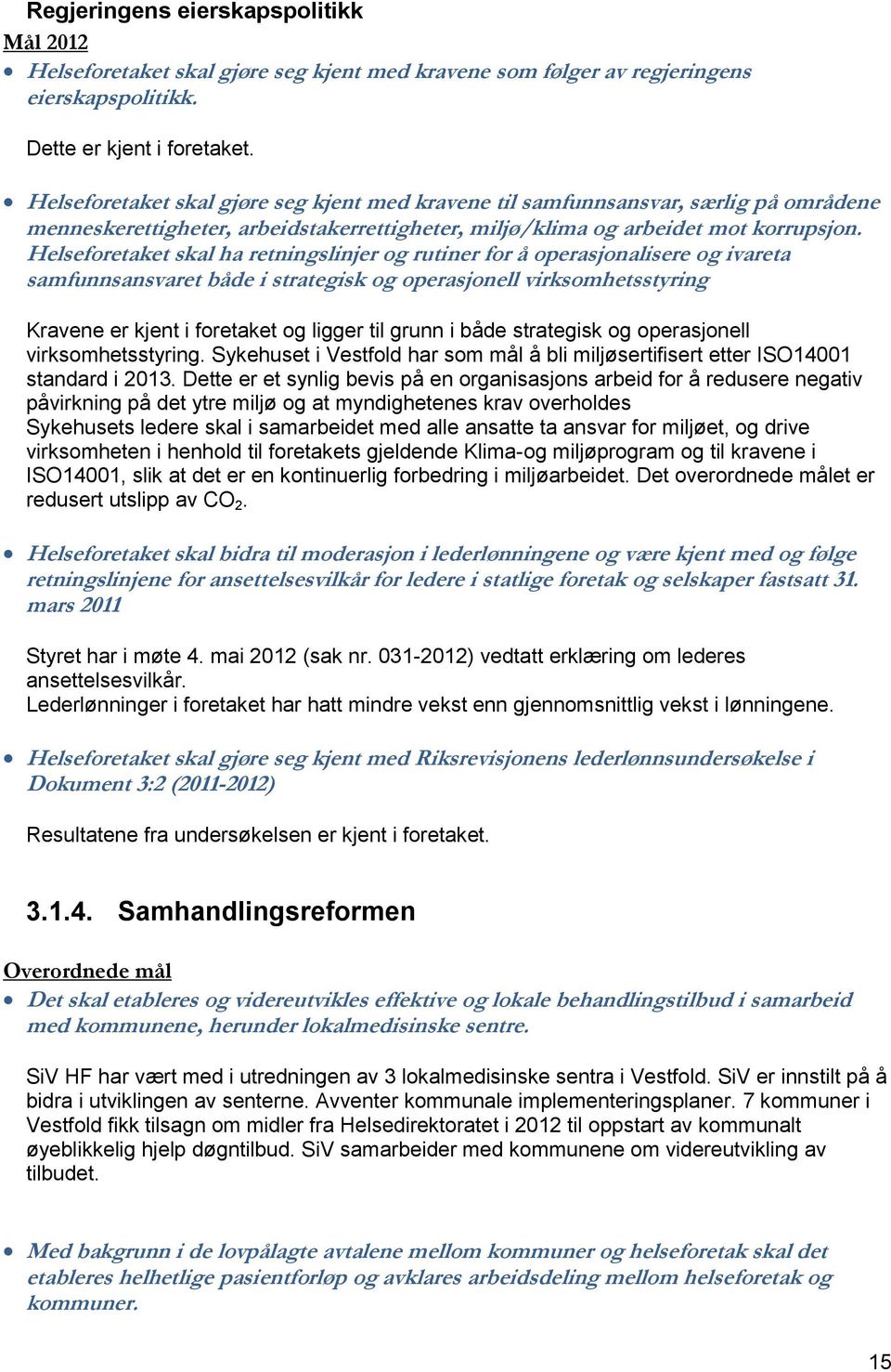 Helseforetaket skal ha retningslinjer og rutiner for å operasjonalisere og ivareta samfunnsansvaret både i strategisk og operasjonell virksomhetsstyring Kravene er kjent i foretaket og ligger til