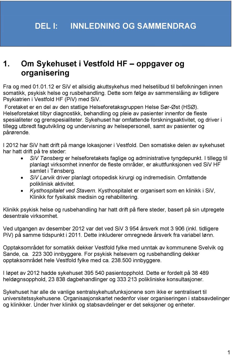 Dette som følge av sammenslåing av tidligere Psykiatrien i Vestfold HF (PiV) med SiV. Foretaket er en del av den statlige Helseforetaksgruppen Helse Sør-Øst (HSØ).