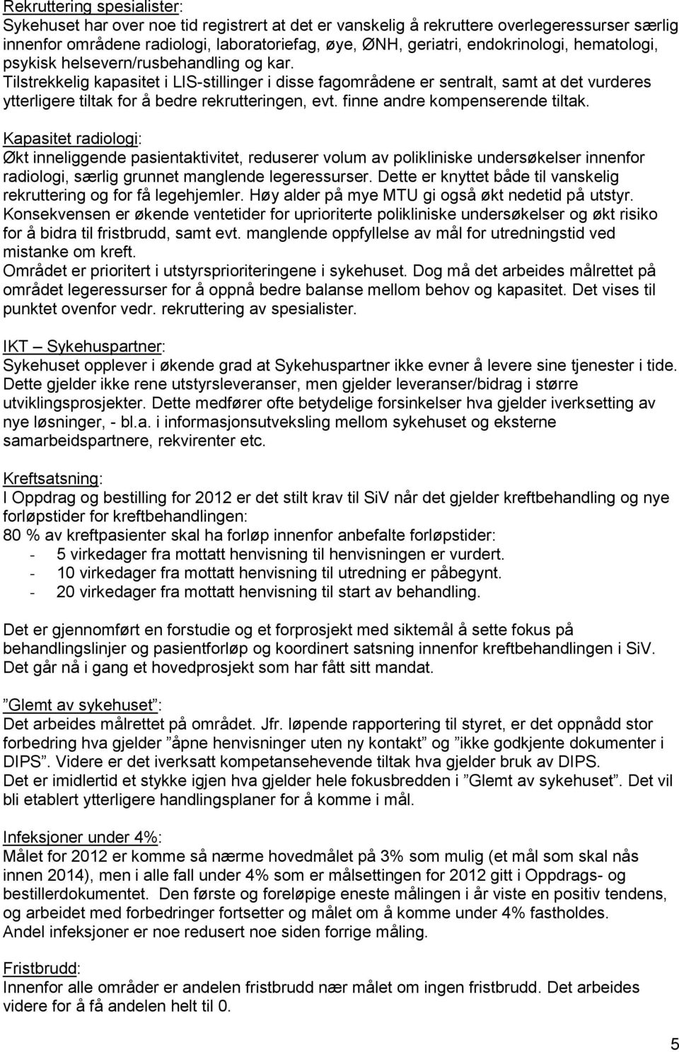 Tilstrekkelig kapasitet i LIS-stillinger i disse fagområdene er sentralt, samt at det vurderes ytterligere tiltak for å bedre rekrutteringen, evt. finne andre kompenserende tiltak.