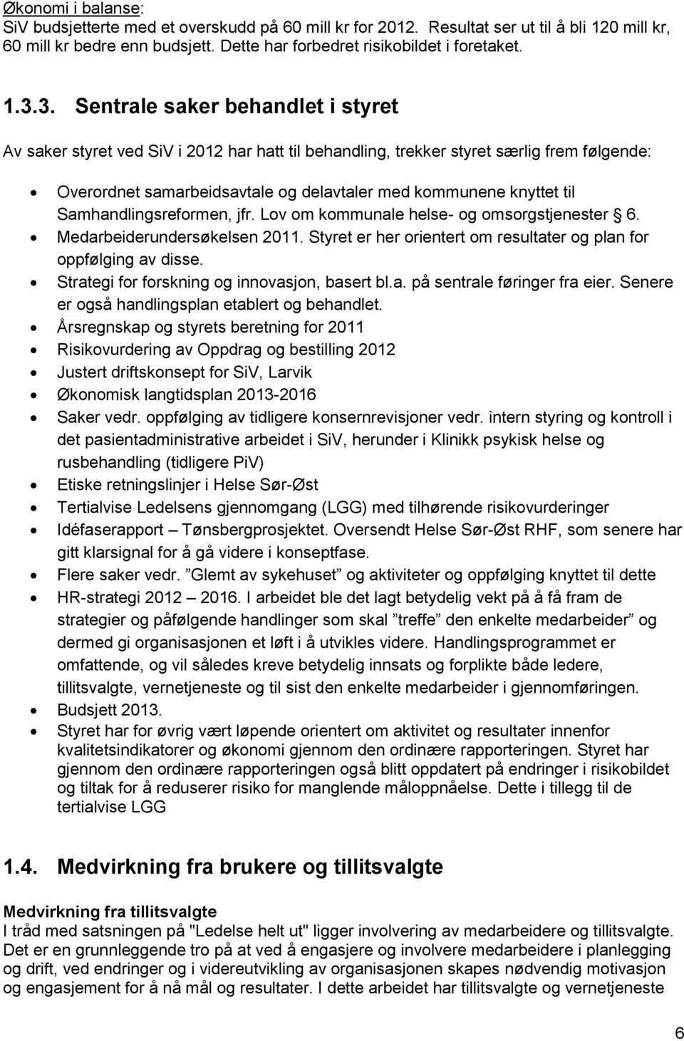 Samhandlingsreformen, jfr. Lov om kommunale helse- og omsorgstjenester 6. Medarbeiderundersøkelsen 2011. Styret er her orientert om resultater og plan for oppfølging av disse.