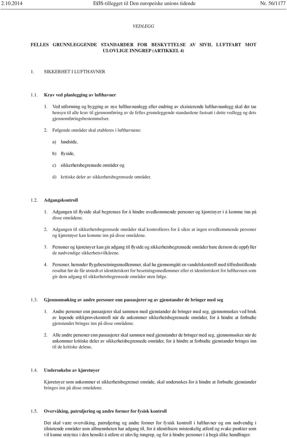 1. Krav ved planlegging av lufthavner hensyn til alle krav til gjennomføring av de felles grunnleggende standardene fastsatt i dette vedlegg og dets gjennomføringsbestemmelser. 2.